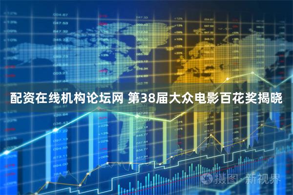 配资在线机构论坛网 第38届大众电影百花奖揭晓